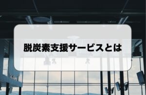 脱炭素支援サービスとは